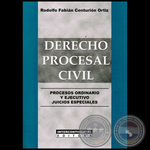 DERECHO PROCESAL CIVIL. PROCESOS ORDINARIO Y EJECUTIVO  JUICIOS ESPECIALES - Autor:  RODOLFO FABIÁN CENTURIÓN ORTIZ - Año 2014